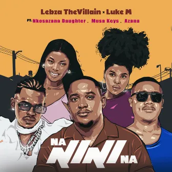 Nanini Na (feat. Nkosazana Daughter, Azana & Musa Keys) by Lebza TheVillain