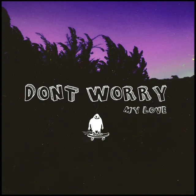 Don't Worry My Love