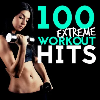 100 Extreme Workout Hits by Extreme Music Workout