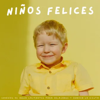 Niños Felices: Sonidos De Agua Calmantes Para Relajarse Y Dormir La Siesta by Colección Infantil