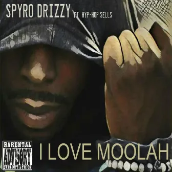 I Love Moolah (feat. Hyp-Hop Sells) - Single by Spyro Drizzy