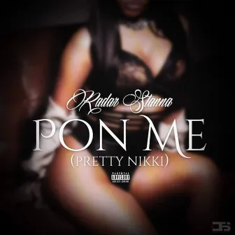 Pon Me (Pretty Nikki) by Radar Stanna