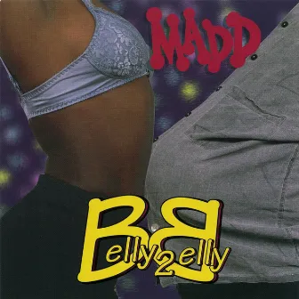 Belly 2 Belly by Madd