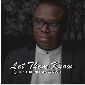 Let Them Know by Dr. Gabriel Anyanwu