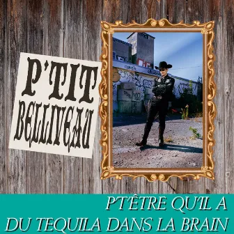 P't'être qu'il a du tequila dans la brain by P'tit Belliveau