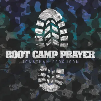 Boot Camp Prayer by Jonathan Ferguson