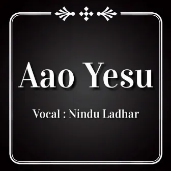 Aao Yesu (Live) by Nindu Ladhar