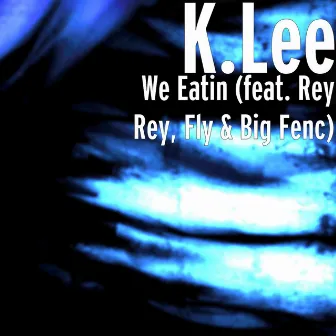 We Eatin (feat. Rey Rey, Fly & Big Fenc) by K.Lee