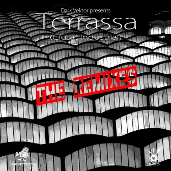 Dark Vektor presents: Terrassa (Ciutat Industrial) - The Remixes [E2REC-001] by Dark Vektor