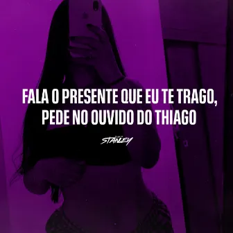 Fala o Presente Que Eu Te Trago, Pede no Ouvido do Thiago by DJ Stanley