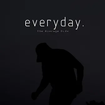 EVERYDAY by the average dude