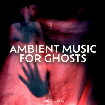 Ambient Music for Ghosts by Ghost Music