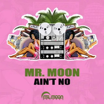 Ain't No by Mr. Moon