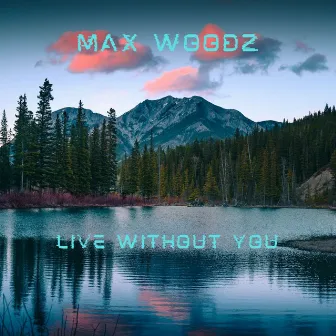 Live Without You by Max WoodZ