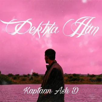 Dekhta Hun by Kaptaan Ash D