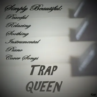 Trap Queen (Instrumental) by Simply Beautiful: Peaceful Relaxing Soothing Piano Cover Songs