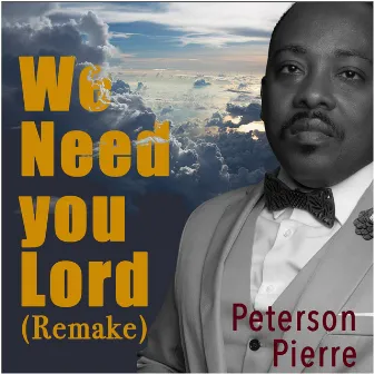 We Need You Lord (Remake) by Peterson Pierre