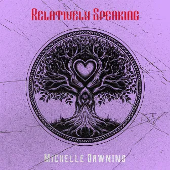 Relatively Speaking by Michelle Dawning