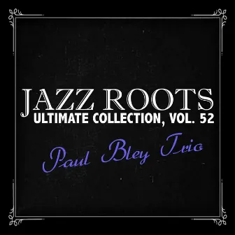 Jazz Roots Ultimate Collection, Vol. 52 by Paul Bley Trio