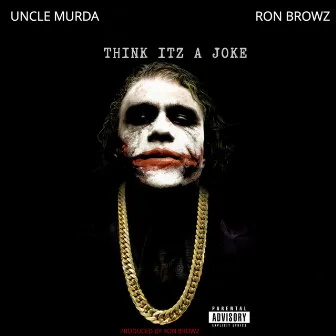 Think Itz A Joke (feat. Uncle Murda) by Ron Browz