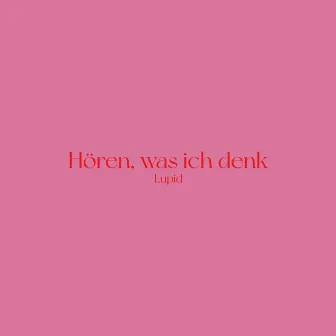 Hören, was ich denk by Lupid