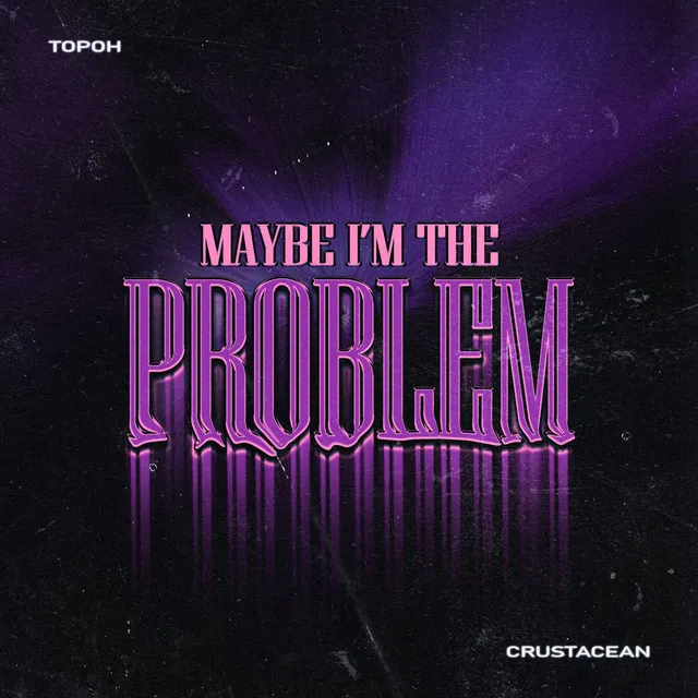 Maybe I'm The Problem