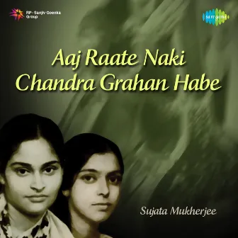 Aaj Raate Naki Chandra Grahan Habe - Single by Sujata Mukherjee