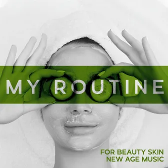 My Routine for Beauty Skin: New Age Music and Relaxation Time, Home Spa with Massage and Aromatherapy by Chill Out Sounds Collective