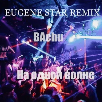 На одной волне (Eugene Star Remix) by BAchu