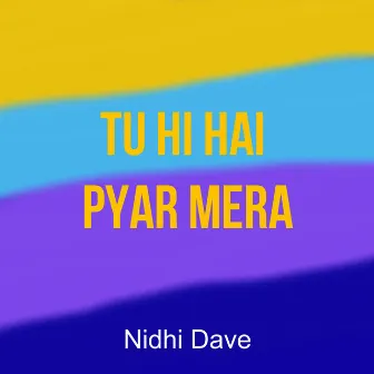 Tu Hi Hai Pyar Mera by Nidhi Dave