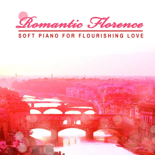 Romantic Florence: Soft Piano for Flourishing Love