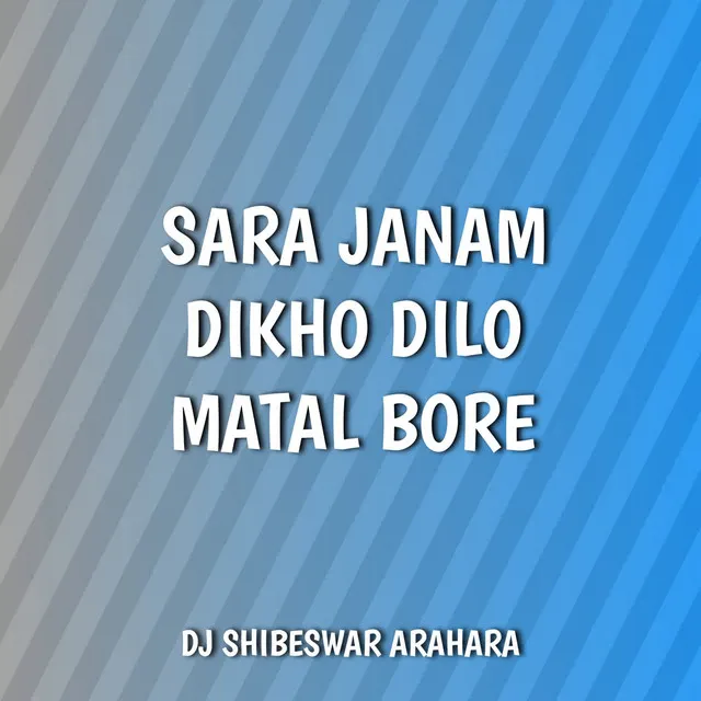 Sara Janam Dikho Dilo Matal Bore