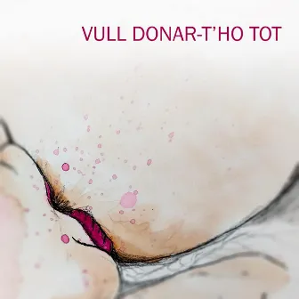 Vull donar-t'ho tot by Tinc Ladilles