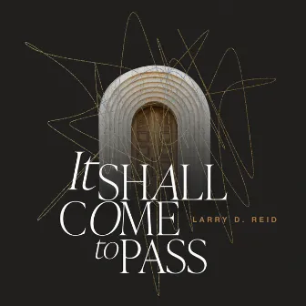 It Shall Come to Pass by Larry D. Reid