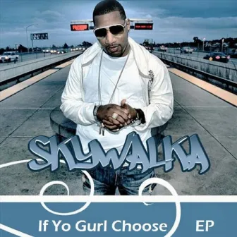 If Yo Gurl Choose EP by Skywalka