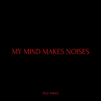 My Mind Makes Noises by Pale Waves