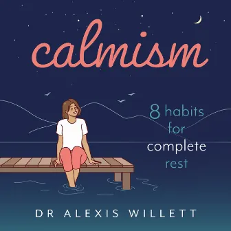 Calmism [8 habits for complete rest (Unabridged)] by Dr Alexis Willett