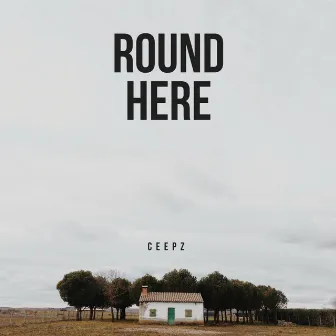 Round Here by Ceepz