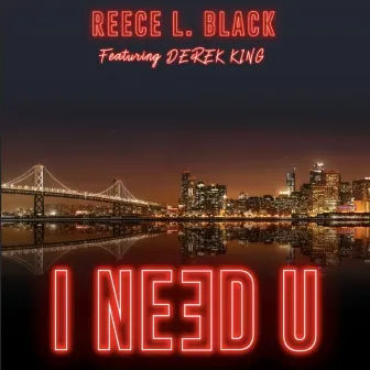 I Need U (feat. Derek King) by Reece L. Black