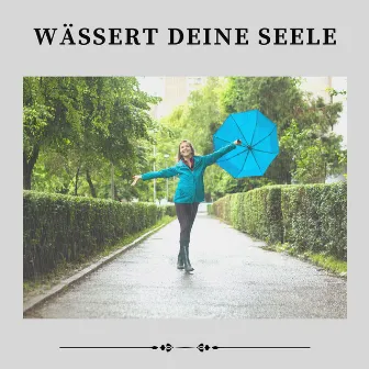 Wässert Deine Seele by Schlafregengeräusche