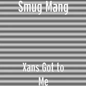 Xans Got to Me by Smug Mang