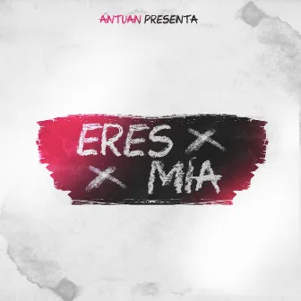 Eres Mia by Antuan