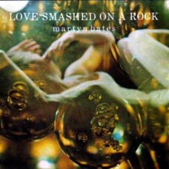 Love Smashed On A Rock by Martyn Bates