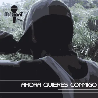 Ahora Quieres Conmigo by Tolerante Mc