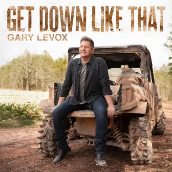 Get Down Like That by Gary LeVox