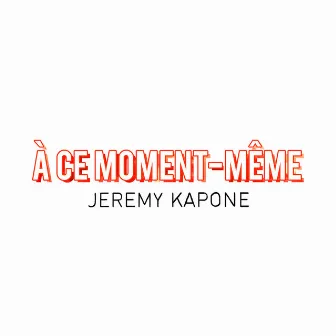 A ce moment même - Single by Jeremy Kapone