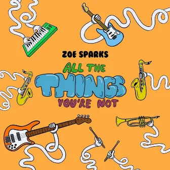 All The Things You're Not by Zoe Sparks