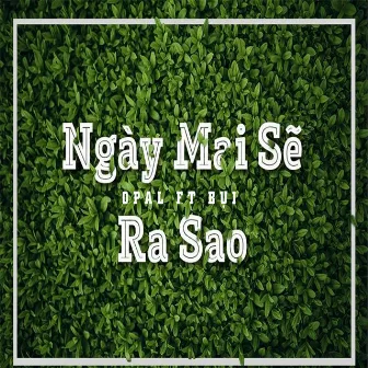 Ngày Mai Sẽ Ra Sao (feat. Bụi) by Opal