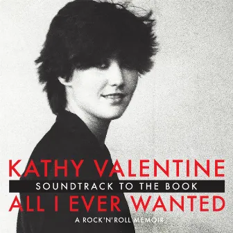 All I Ever Wanted: A Rock 'n' Roll Memoir (Soundtrack to the Book) by Kathy Valentine