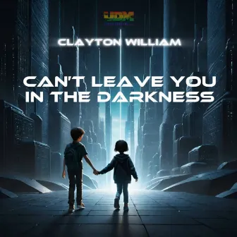 Can't Leave You in the Darkness by Clayton William